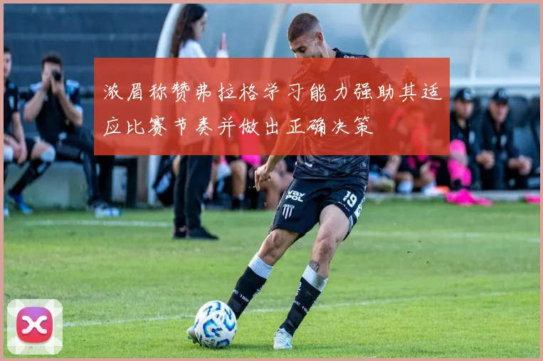 浓眉称赞弗拉格学习能力强助其适应比赛节奏并做出正确决策
