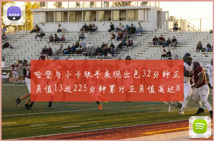 哈登与小卡联手表现出色32分钟正负值13近225分钟累计正负值高达88
