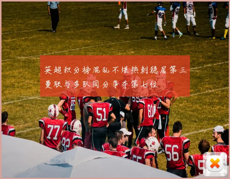 英超积分榜混乱不堪热刺稳居第三曼联与多队同分争夺第七位