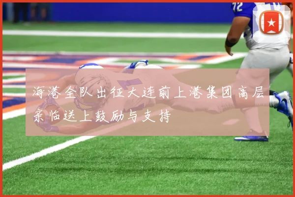 海港全队出征大连前上港集团高层亲临送上鼓励与支持